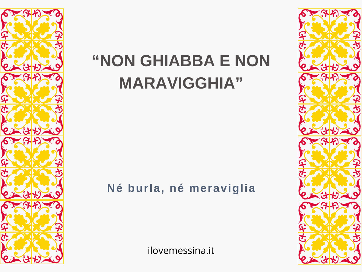 Non ghiabba e non maravigghia