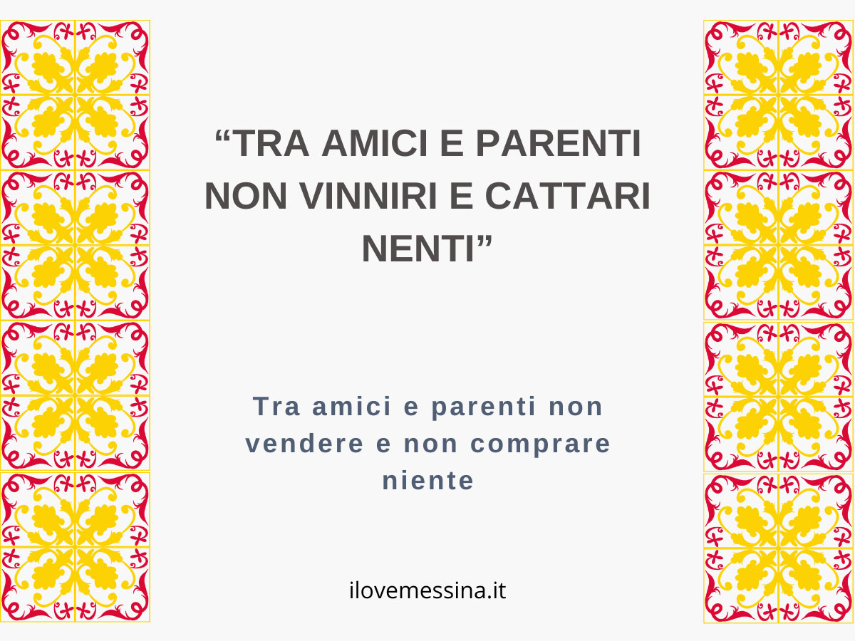 Tra amici e parenti non vinniri e cattari nenti